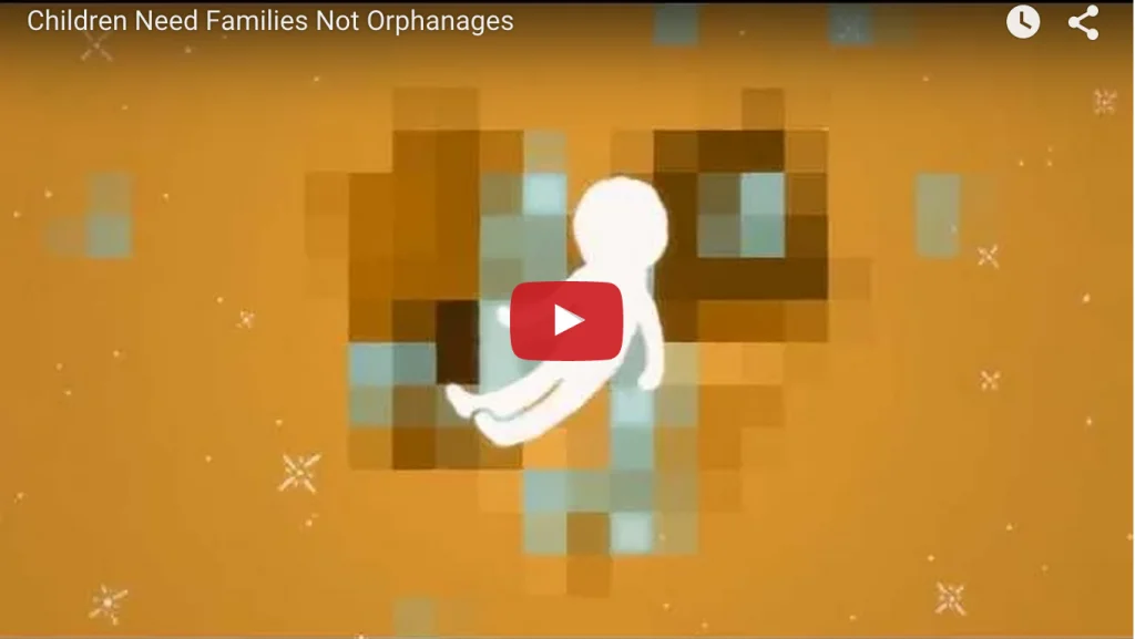 Play video: Children Need Families Not Orphanages